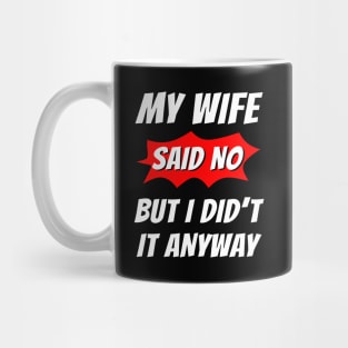 My wife said no, But I did't it any way, Funny husband, Funny family Mug